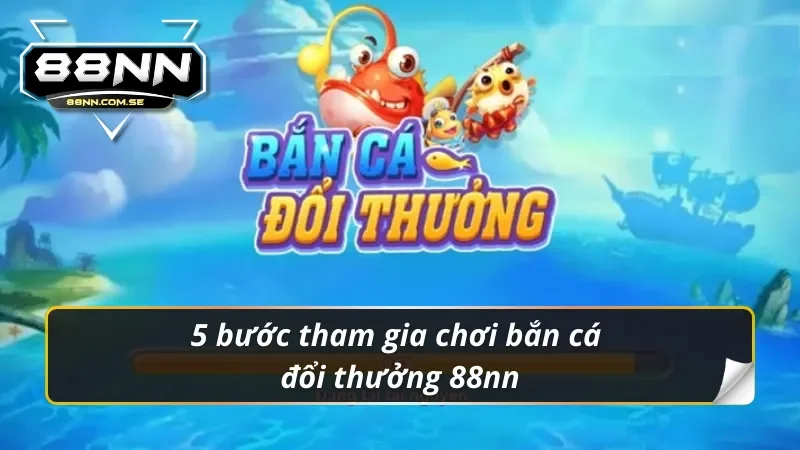 Bắn Cá Đổi Thưởng 88nn - Chinh Phục Đại Dương 3D Hấp Dẫn 3 Chỉ dẫn tham gia chơi bắn cá đổi thưởng 88nn đơn giản
