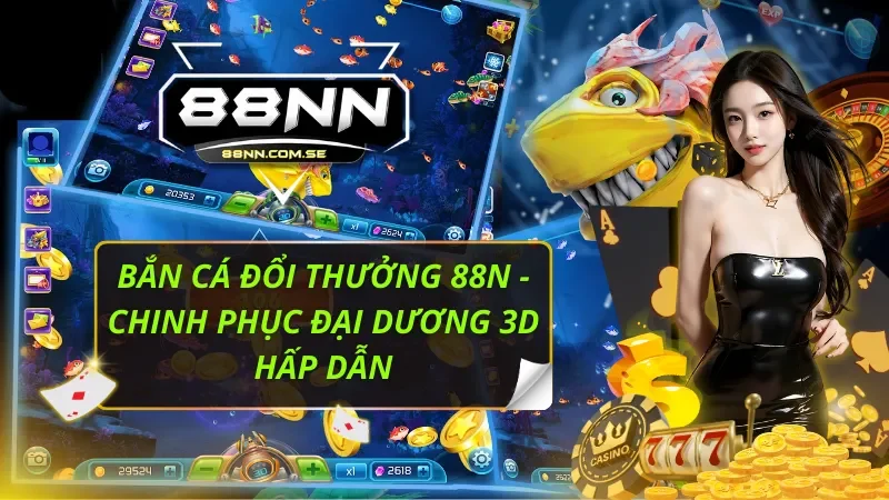 Bắn Cá Đổi Thưởng 88nn - Chinh Phục Đại Dương 3D Hấp Dẫn 1 Bắn Cá Đổi Thưởng 88nn