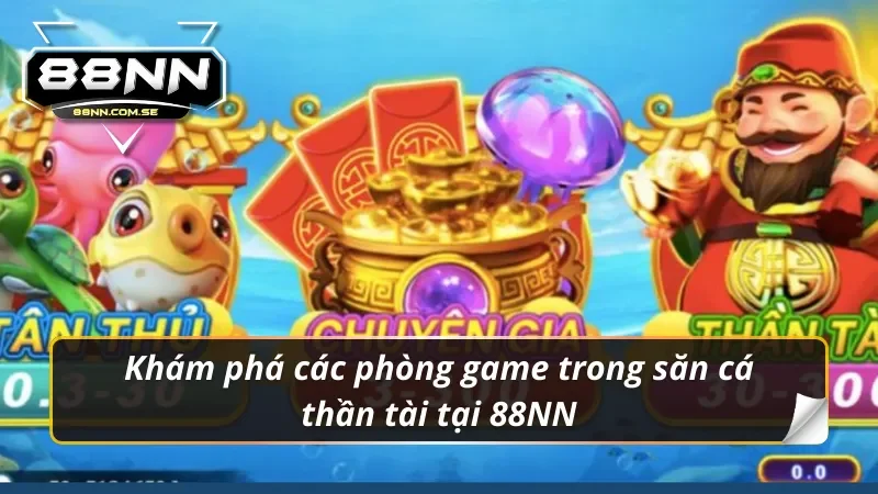 Bắn Cá Thần Tài - Tựa Game Săn Cá Hot Hit Tại Nhà Cái 88NN 3 Những phòng game bắn cá thần tài thú vị
