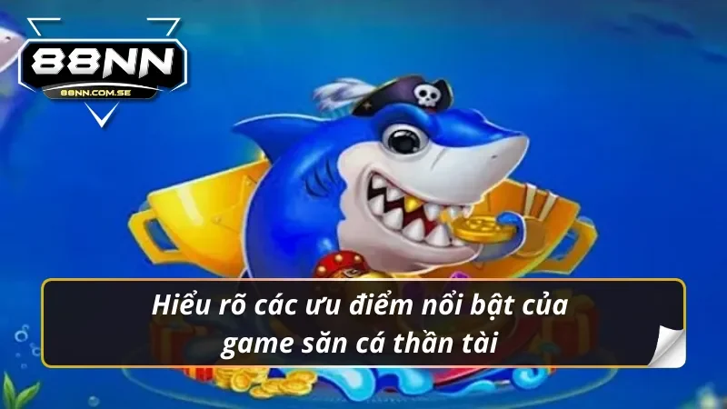 Bắn Cá Thần Tài - Tựa Game Săn Cá Hot Hit Tại Nhà Cái 88NN 5 Ưu điểm nổi bật của bắn cá thần tài
