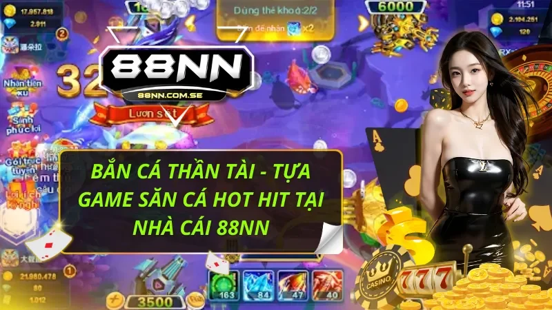 Bắn Cá Thần Tài - Tựa Game Săn Cá Hot Hit Tại Nhà Cái 88NN 3 Bắn Cá Thần Tài