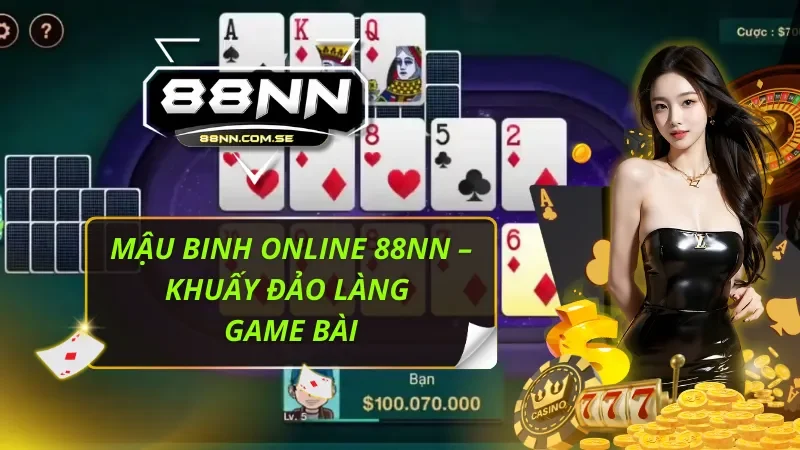 Mậu Binh Online 88NN – Khuấy Đảo Làng Game Bài 1 Mậu Binh Online 88NN