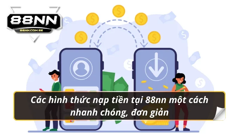 Nạp Tiền 88NN - Hướng Dẫn Lên Điểm Nhanh Chóng Nhất 2026 3 Các hình thức nạp tiền 88nn một cách nhanh chóng, đơn giản