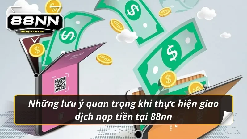 Nạp Tiền 88NN - Hướng Dẫn Lên Điểm Nhanh Chóng Nhất 2026 5 Những lưu ý quan trọng khi thực hiện giao dịch nạp tiền 88nn