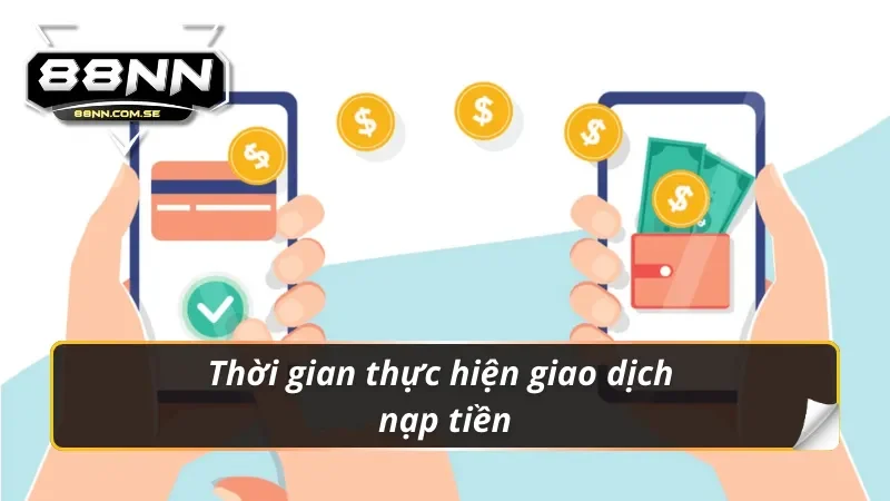 Nạp Tiền 88NN - Hướng Dẫn Lên Điểm Nhanh Chóng Nhất 2026 6 Thời gian thực hiện giao dịch nạp tiền 88nn