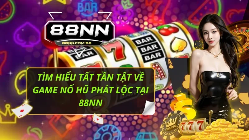 Tìm Hiểu Tất Tần Tật Về Game Nổ Hũ Phát Lộc Tại 88nn 3 Nổ Hũ Phát Lộc Tại 88nn