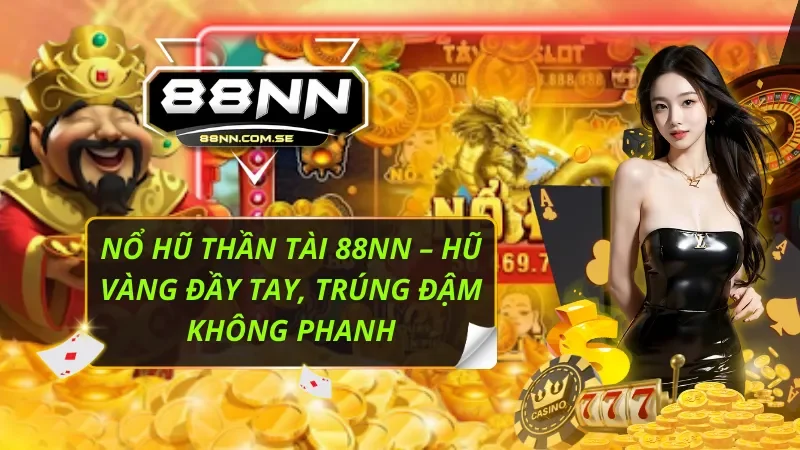 Nổ Hũ Thần Tài 88NN – Hũ Vàng Đầy Tay, Trúng Đậm Không Phanh 2 Nổ Hũ Thần Tài 88NN