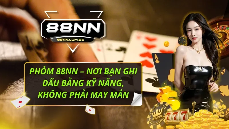 Phỏm 88NN – Nơi Bạn Ghi Dấu Bằng Kỹ Năng, Không Phải May Mắn 2 Phỏm 88NN