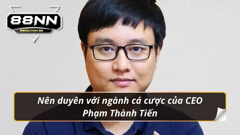 Phạm Thành Tiến - Không Gì Cản Trở Được Sự Thành Công 1 Phạm Thành Tiến nên duyên với ngành cá cược