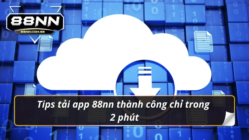 Tải App 88NN - Cho iOS/Android | Link Chính Thức Nhận Code VIP 4 Tips tải app 88nn thành công chỉ trong 2 phút