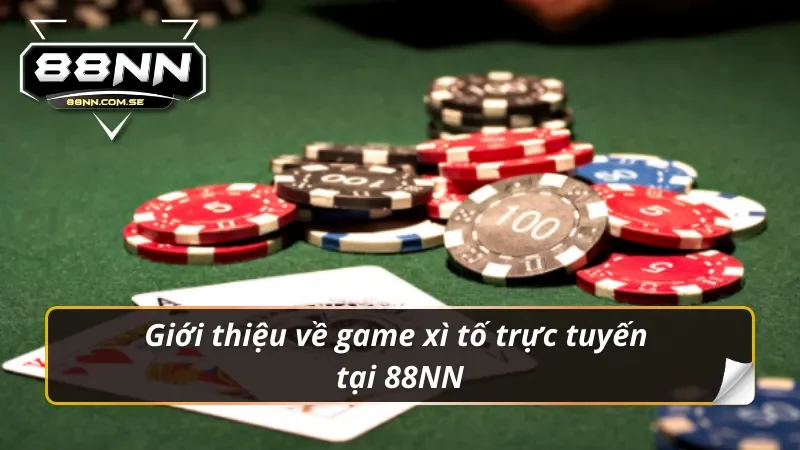 Xì Tố Trực Tuyến Tại 88NN - Bức Phá Mọi Giới Hạn Đỉnh Cao 1 Giới thiệu game xì tố trực tuyến tại 88NN