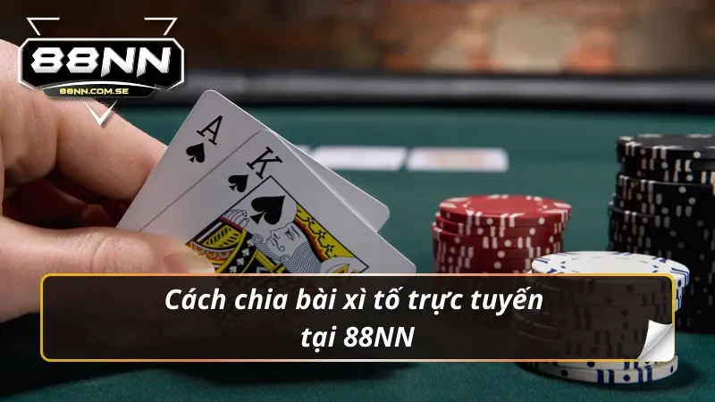 Xì Tố Trực Tuyến Tại 88NN - Bức Phá Mọi Giới Hạn Đỉnh Cao 4 Cách chia bài xì tố trực tuyến tại 88NN