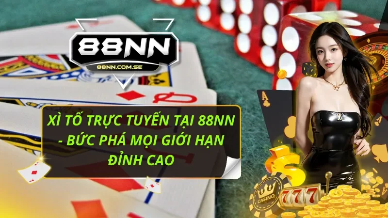 Xì Tố Trực Tuyến Tại 88NN - Bức Phá Mọi Giới Hạn Đỉnh Cao 2 Xì Tố Trực Tuyến Tại 88NN