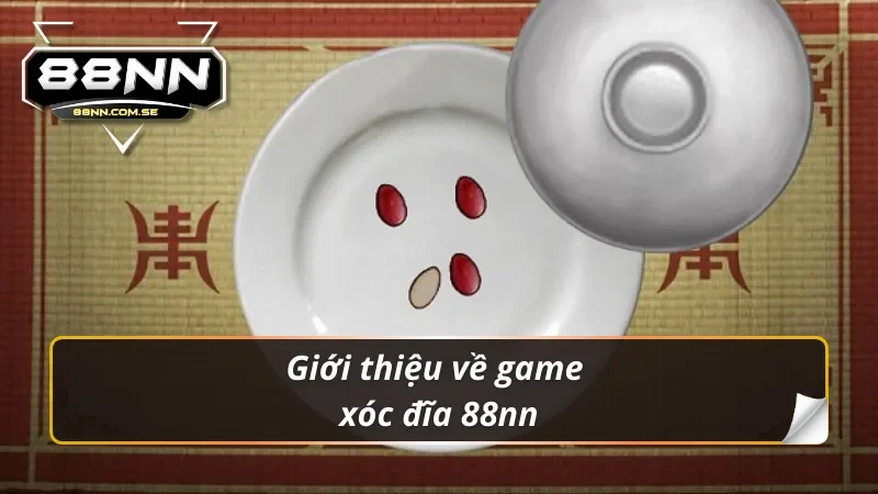Cách Chơi Xóc Đĩa 88NN Đơn Giản Và Hiệu Quả Nhất 1 Giới thiệu về game xóc đĩa 88nn