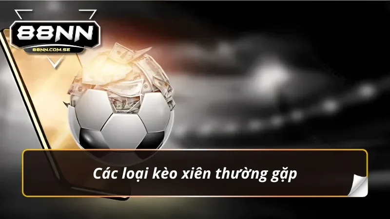 Kèo Cược Xiên – Thắng Lớn Với Những Kết Hợp Kèo Tiềm Năng 2 Kèo cược xiên và những phân loại thường thấy